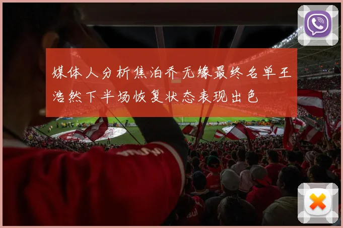 媒体人分析焦泊乔无缘最终名单王浩然下半场恢复状态表现出色