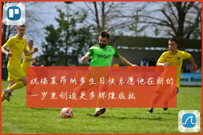 祝福莱昂纳多生日快乐愿他在新的一岁里创造更多辉煌成就
