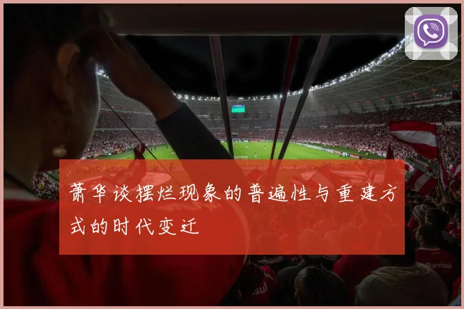 萧华谈摆烂现象的普遍性与重建方式的时代变迁