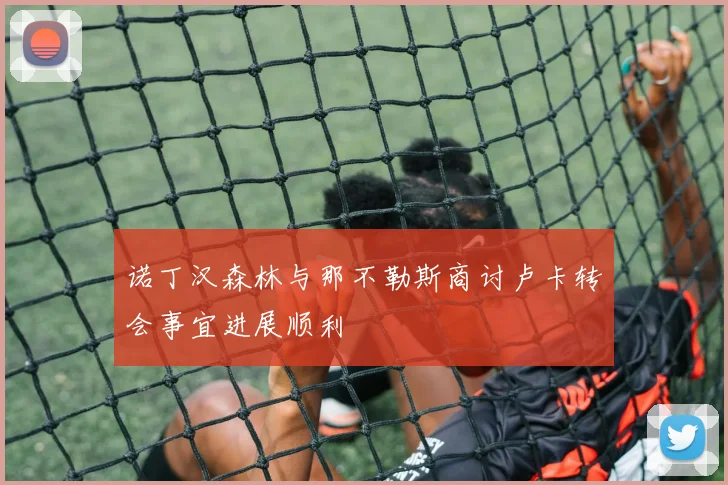 诺丁汉森林与那不勒斯商讨卢卡转会事宜进展顺利
